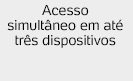 Acesso simultâneo em até três dispositivos