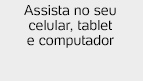 Assista no seu celular, tablet e computador